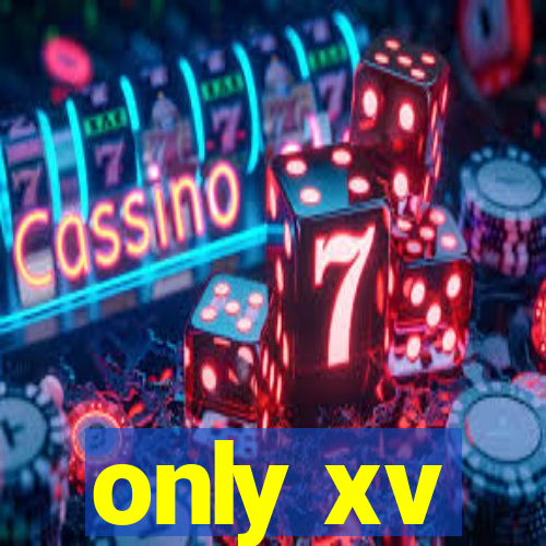 only xv